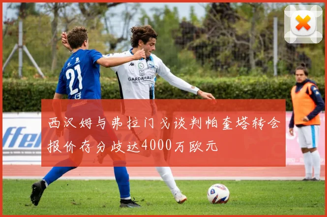 西汉姆与弗拉门戈谈判帕奎塔转会报价存分歧达4000万欧元